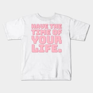 Have The Time of Your Life. Kids T-Shirt